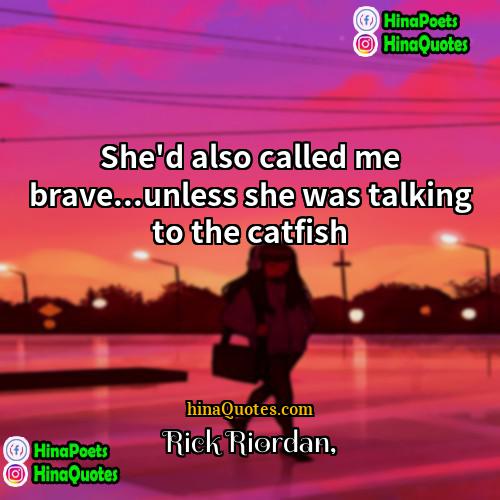 Rick Riordan Quotes | She'd also called me brave...unless she was